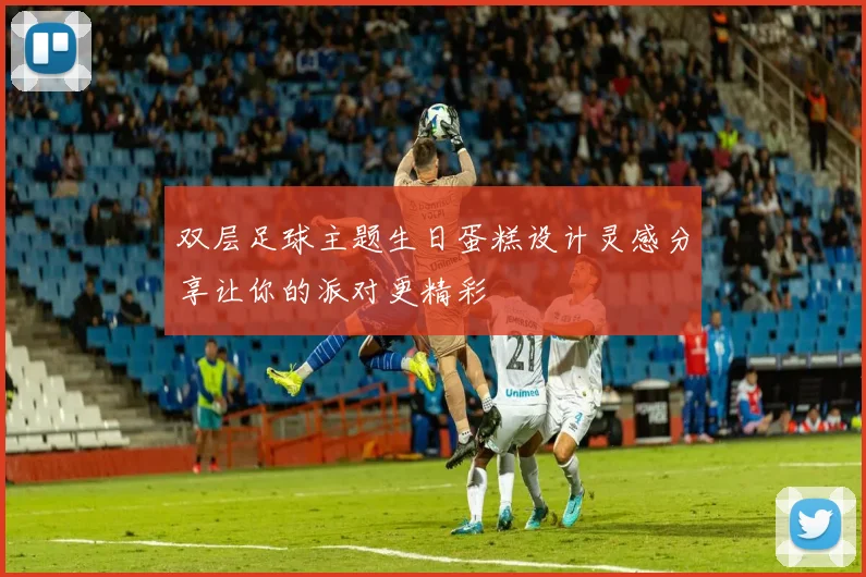 双层足球主题生日蛋糕设计灵感分享让你的派对更精彩